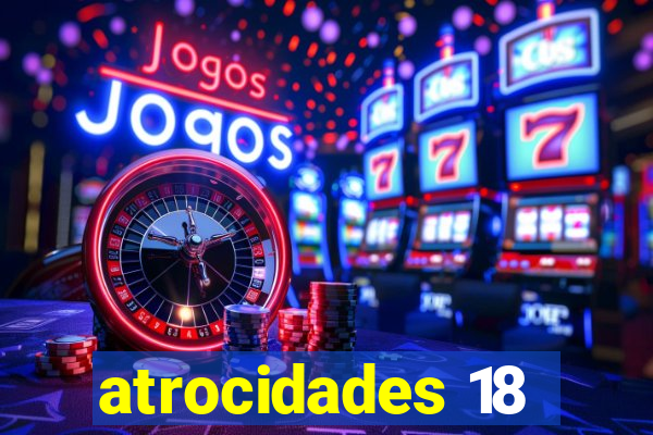 atrocidades 18